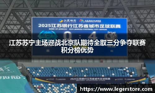 江苏苏宁主场迎战北京队期待全取三分争夺联赛积分榜优势