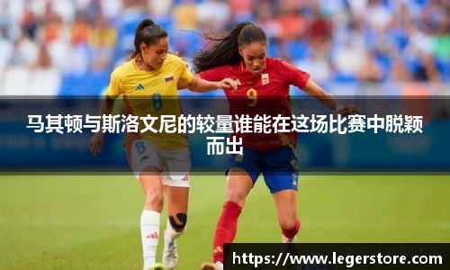 马其顿与斯洛文尼的较量谁能在这场比赛中脱颖而出